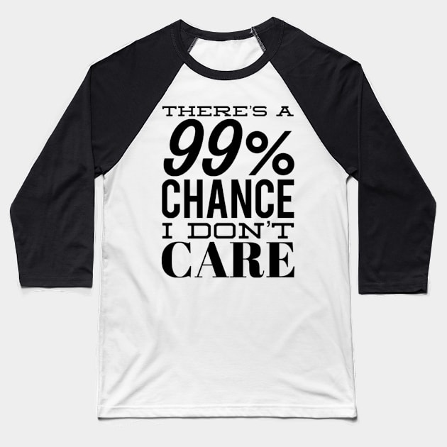 There's A 99% Chance I Don't Care. Funny Sarcastic Quote. Baseball T-Shirt by That Cheeky Tee